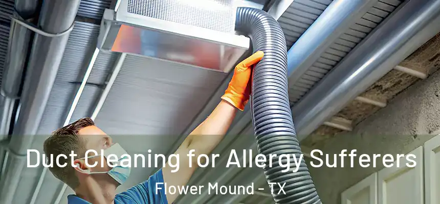 Duct Cleaning for Allergy Sufferers Flower Mound - TX