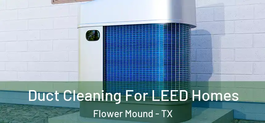 Duct Cleaning For LEED Homes Flower Mound - TX