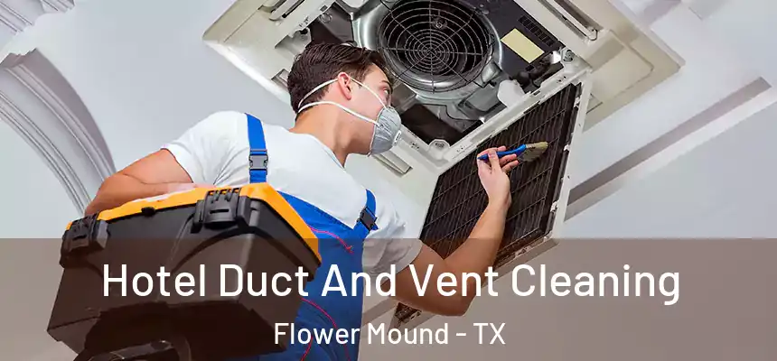 Hotel Duct And Vent Cleaning Flower Mound - TX