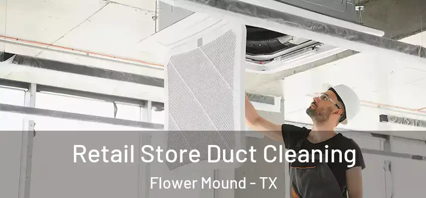 Retail Store Duct Cleaning Flower Mound - TX