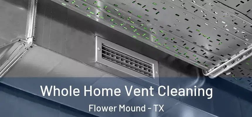 Whole Home Vent Cleaning Flower Mound - TX